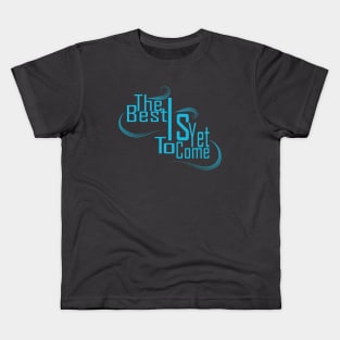 The Best Is Yet To Come Kids T-Shirt